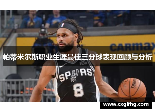 帕蒂米尔斯职业生涯最佳三分球表现回顾与分析