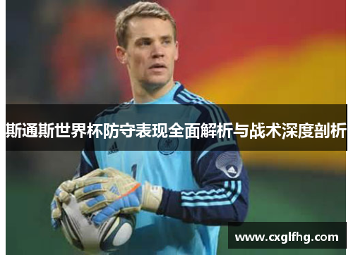 斯通斯世界杯防守表现全面解析与战术深度剖析