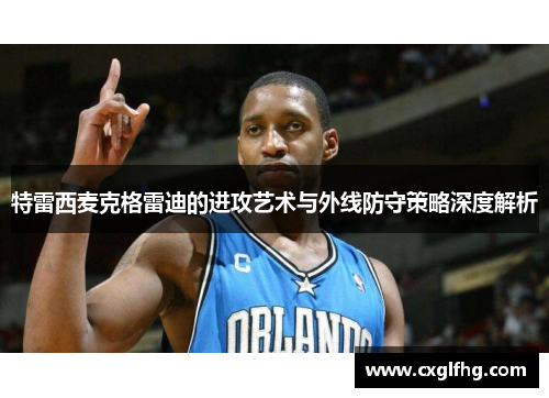 特雷西麦克格雷迪的进攻艺术与外线防守策略深度解析