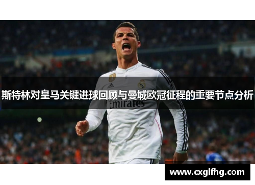 斯特林对皇马关键进球回顾与曼城欧冠征程的重要节点分析