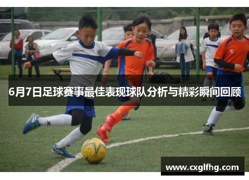 6月7日足球赛事最佳表现球队分析与精彩瞬间回顾