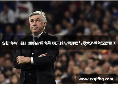 安切洛蒂与拜仁解约背后内幕 揭示球队管理层与战术矛盾的深层原因