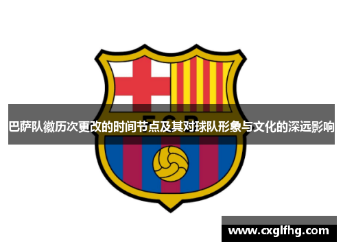 巴萨队徽历次更改的时间节点及其对球队形象与文化的深远影响