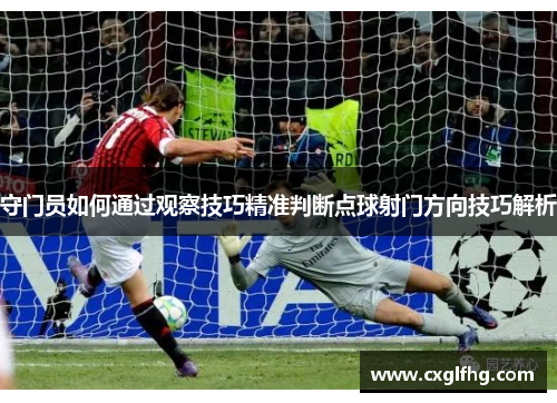 守门员如何通过观察技巧精准判断点球射门方向技巧解析