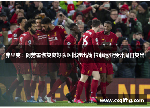 弗里克：阿劳霍恢复良好队医批准出战 拉菲尼亚预计周日复出