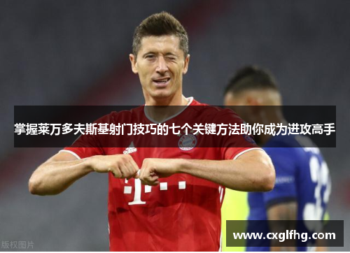 掌握莱万多夫斯基射门技巧的七个关键方法助你成为进攻高手