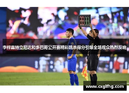 李梓嘉特立尼达和多巴哥公开赛精彩跳杀得分引爆全场观众热烈反响